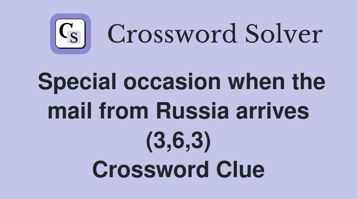 Special occasion when the mail from Russia arrives (3,6,3) Crossword Clue