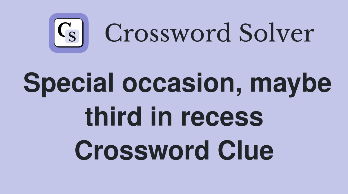 Special occasion, maybe third in recess Crossword Clue