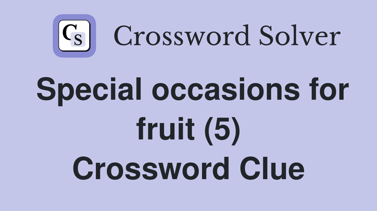 Special occasions for fruit (5) Crossword Clue