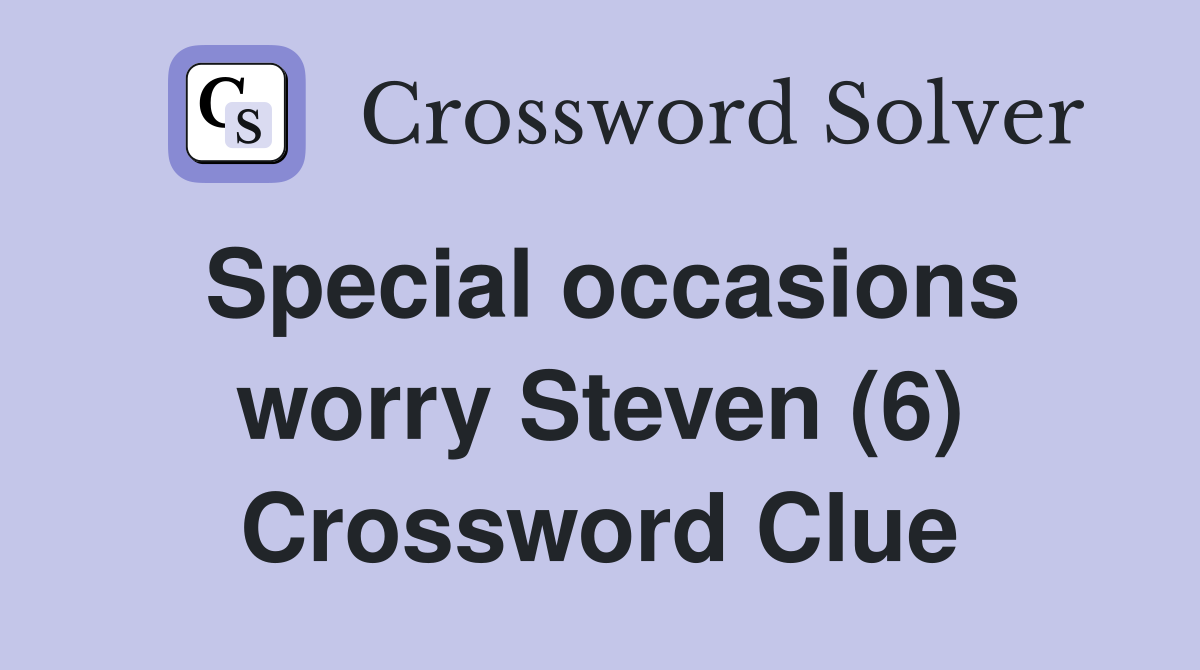 Special occasions worry Steven (6) Crossword Clue