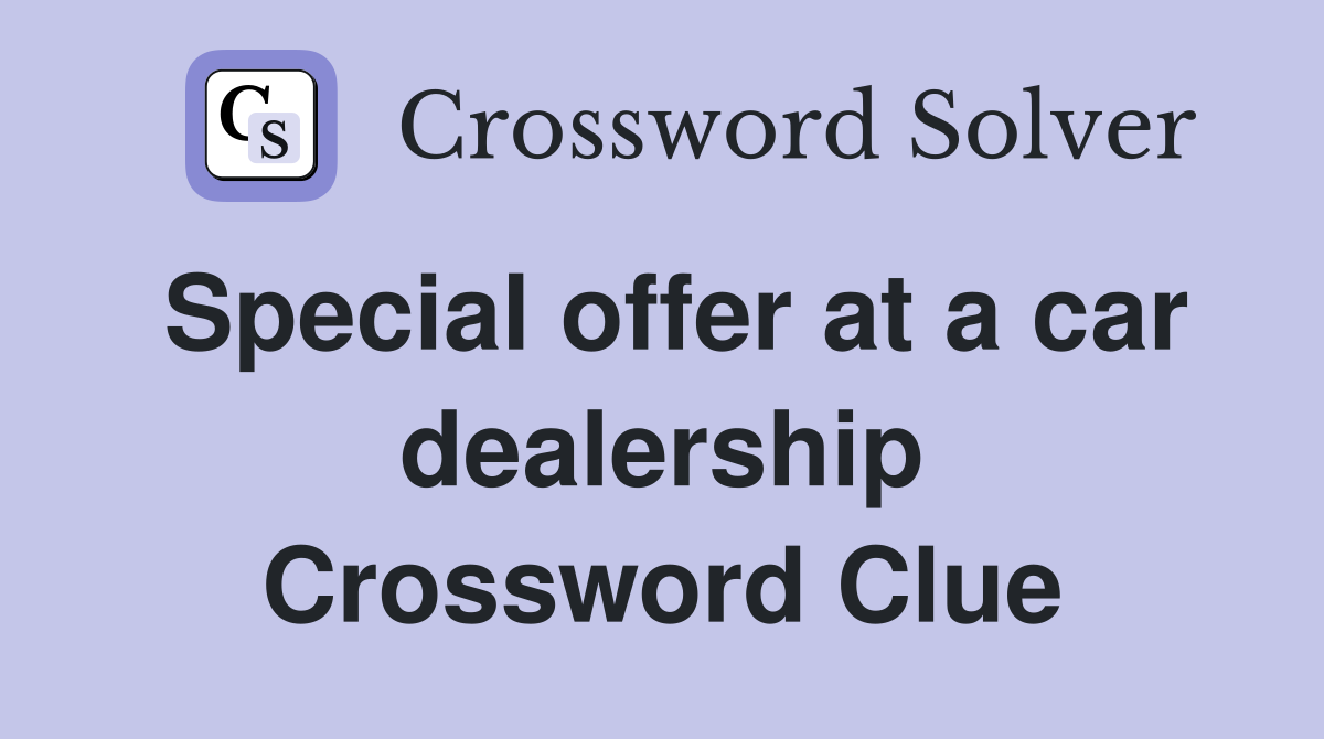 Special offer at a car dealership Crossword Clue