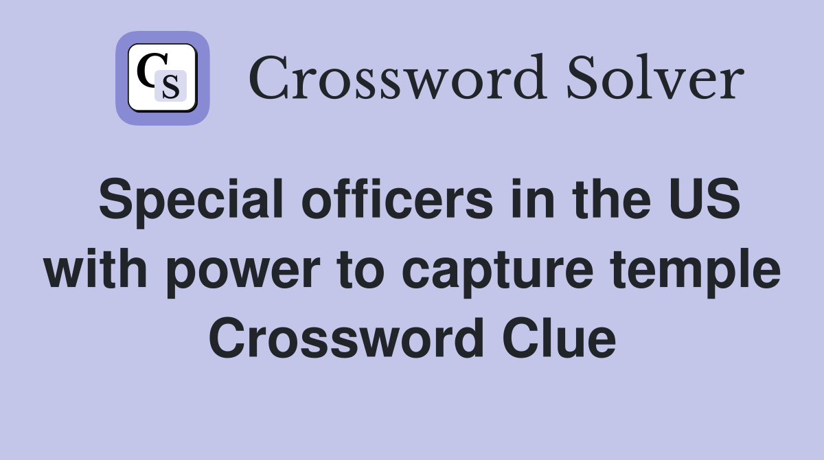 Special officers in the US with power to capture temple Crossword Clue