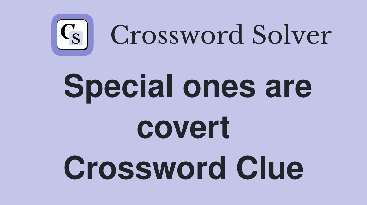Special ones are covert Crossword Clue