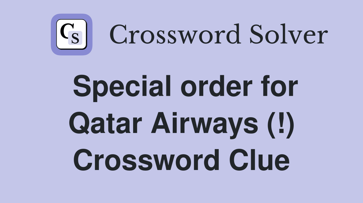 Special order for Qatar Airways (!) Crossword Clue