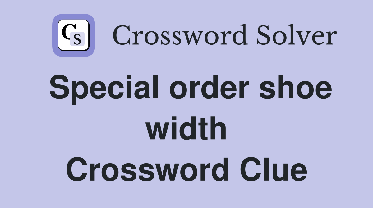Special order shoe width Crossword Clue