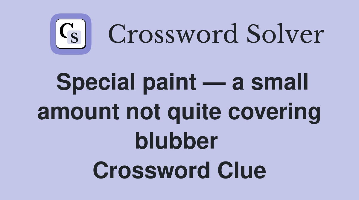 Special paint — a small amount not quite covering blubber  Crossword Clue