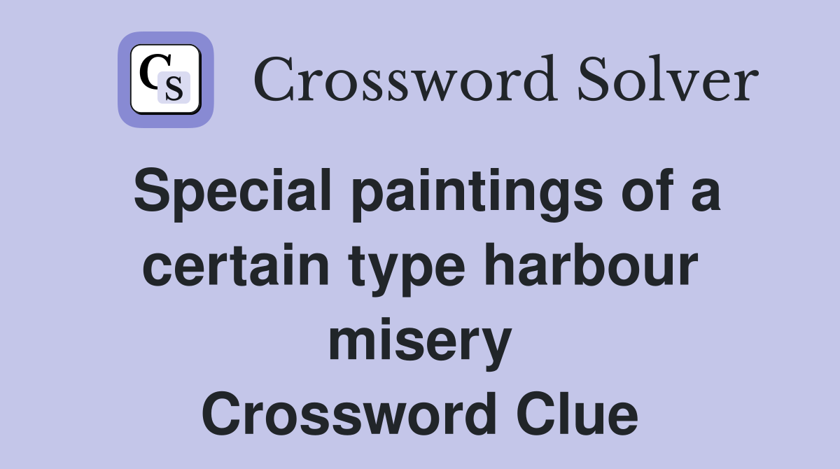 Special paintings of a certain type harbour misery Crossword Clue