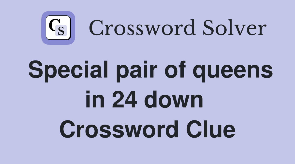 Special pair of queens in 24 down  Crossword Clue