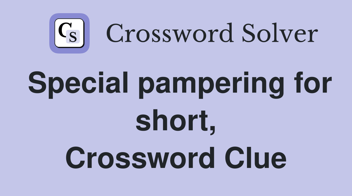 Special pampering for short, Crossword Clue