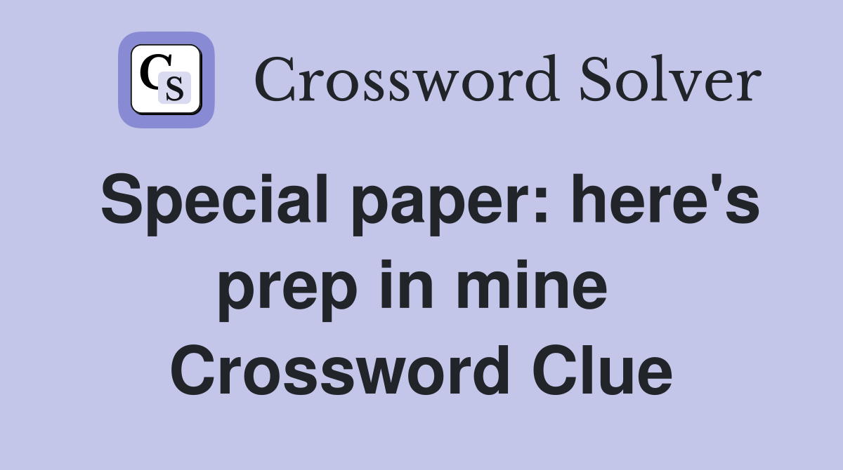Special paper: here's prep in mine  Crossword Clue