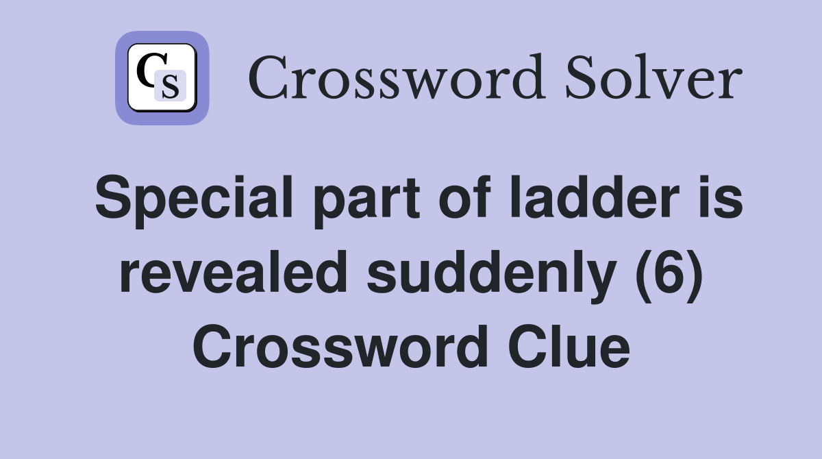 Special part of ladder is revealed suddenly (6) Crossword Clue