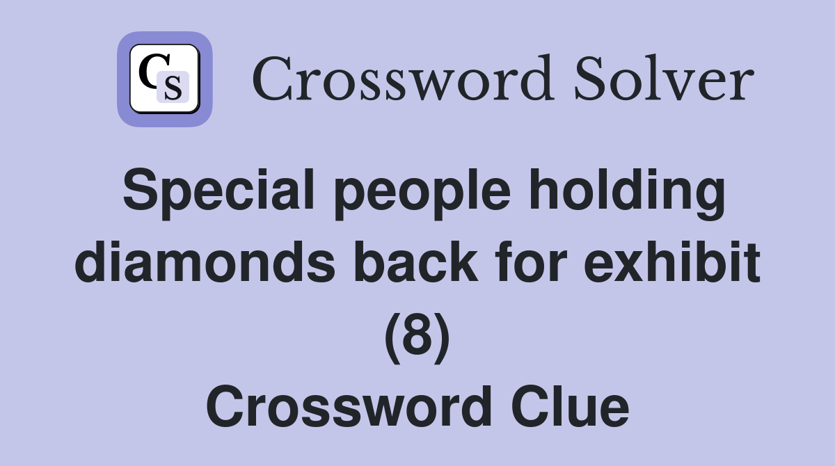 Special people holding diamonds back for exhibit (8) Crossword Clue