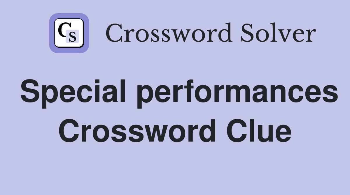 Special performances Crossword Clue