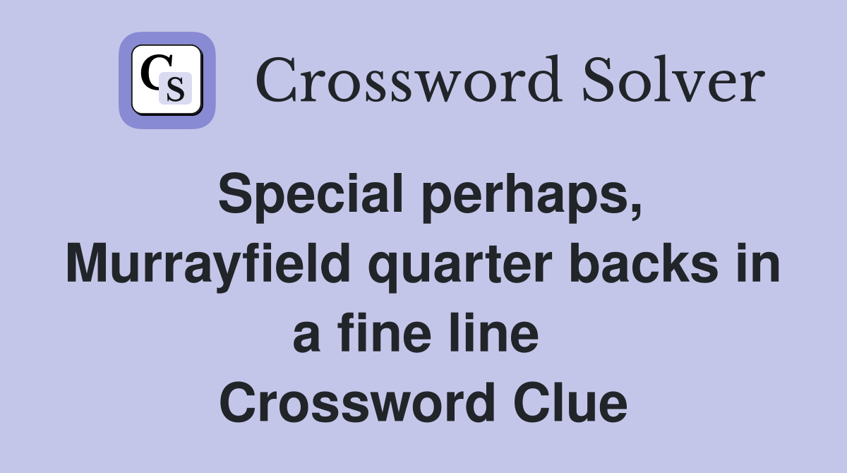 Special perhaps, Murrayfield quarter backs in a fine line  Crossword Clue