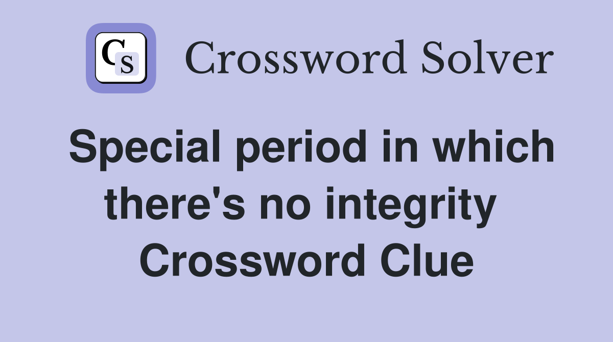 Special period in which there's no integrity  Crossword Clue