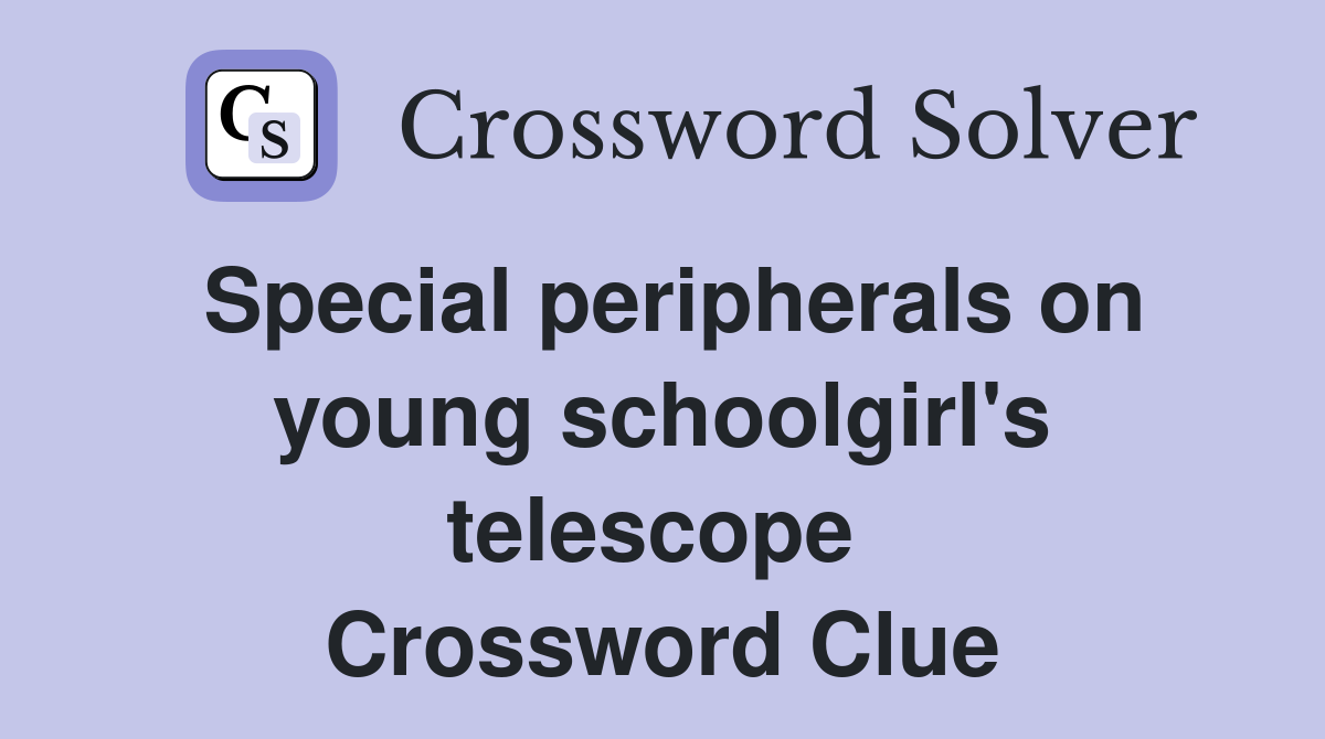 Special peripherals on young schoolgirl's telescope  Crossword Clue