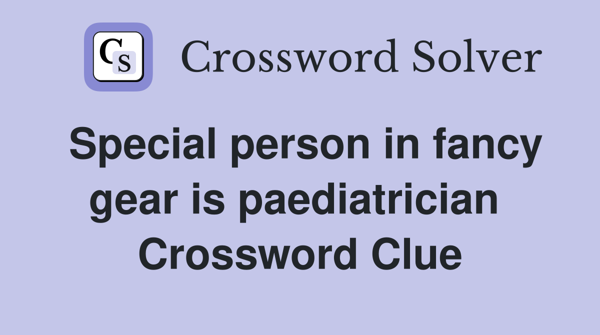 Special person in fancy gear is paediatrician  Crossword Clue