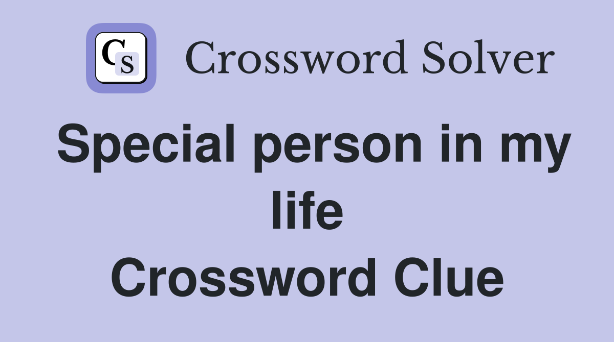 Special person in my life Crossword Clue