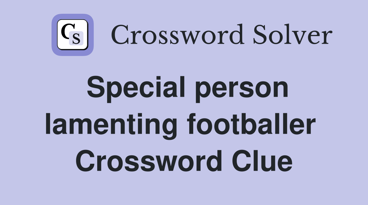 Special person lamenting footballer  Crossword Clue