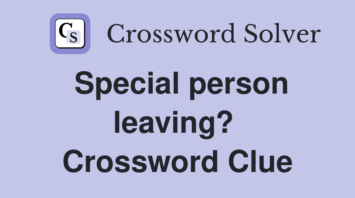 Special person leaving?  Crossword Clue