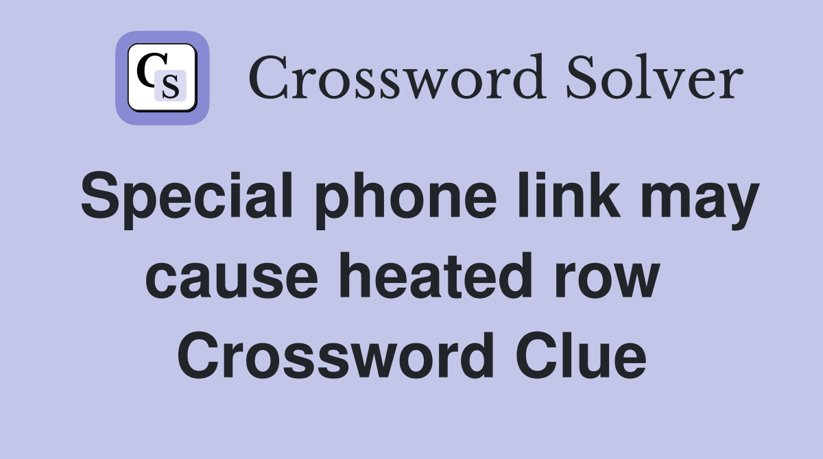 Special phone link may cause heated row  Crossword Clue