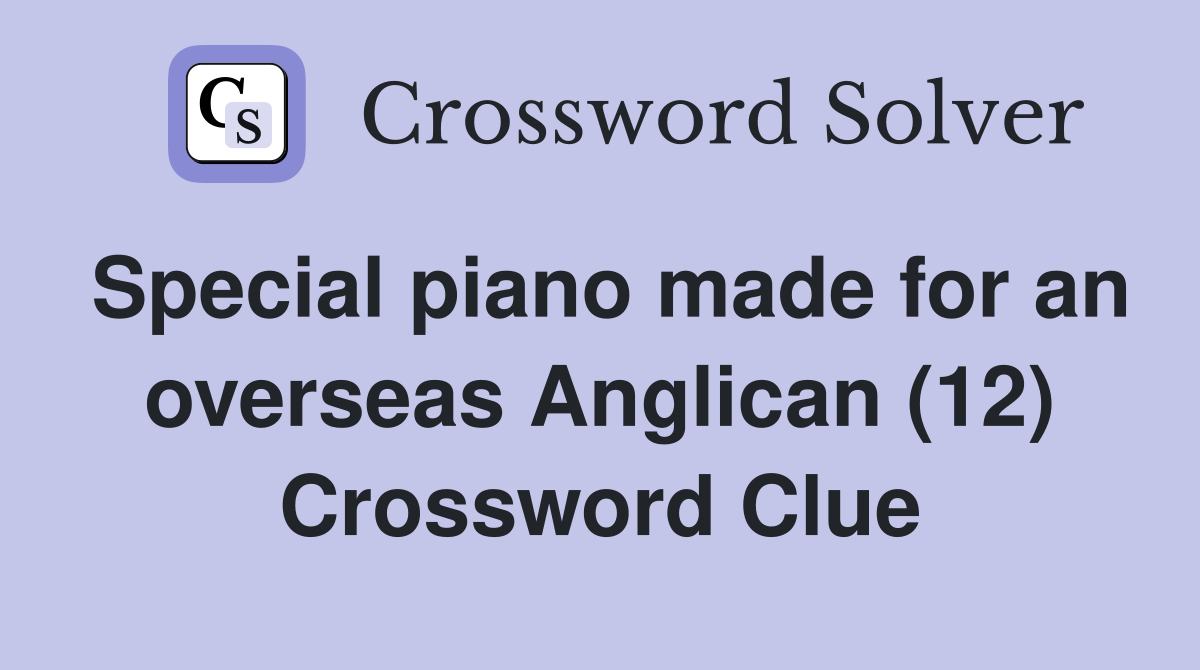 Special piano made for an overseas Anglican (12) Crossword Clue