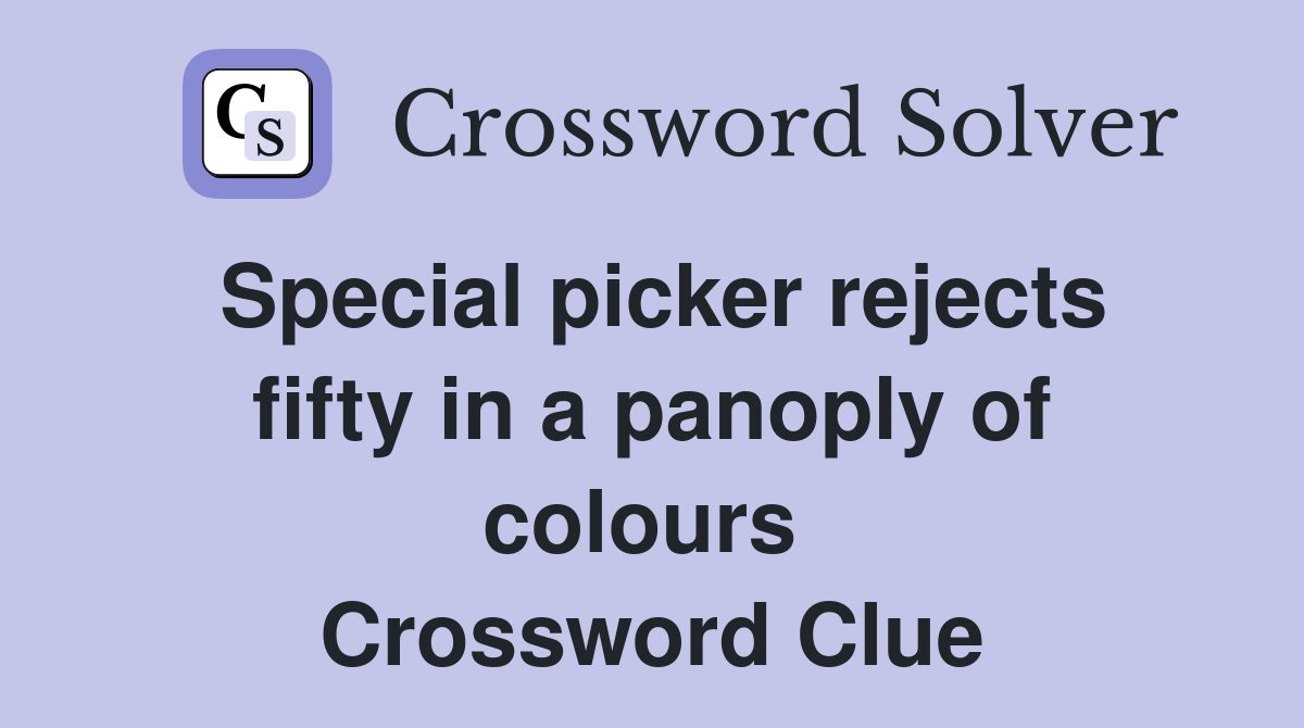 Special picker rejects fifty in a panoply of colours  Crossword Clue