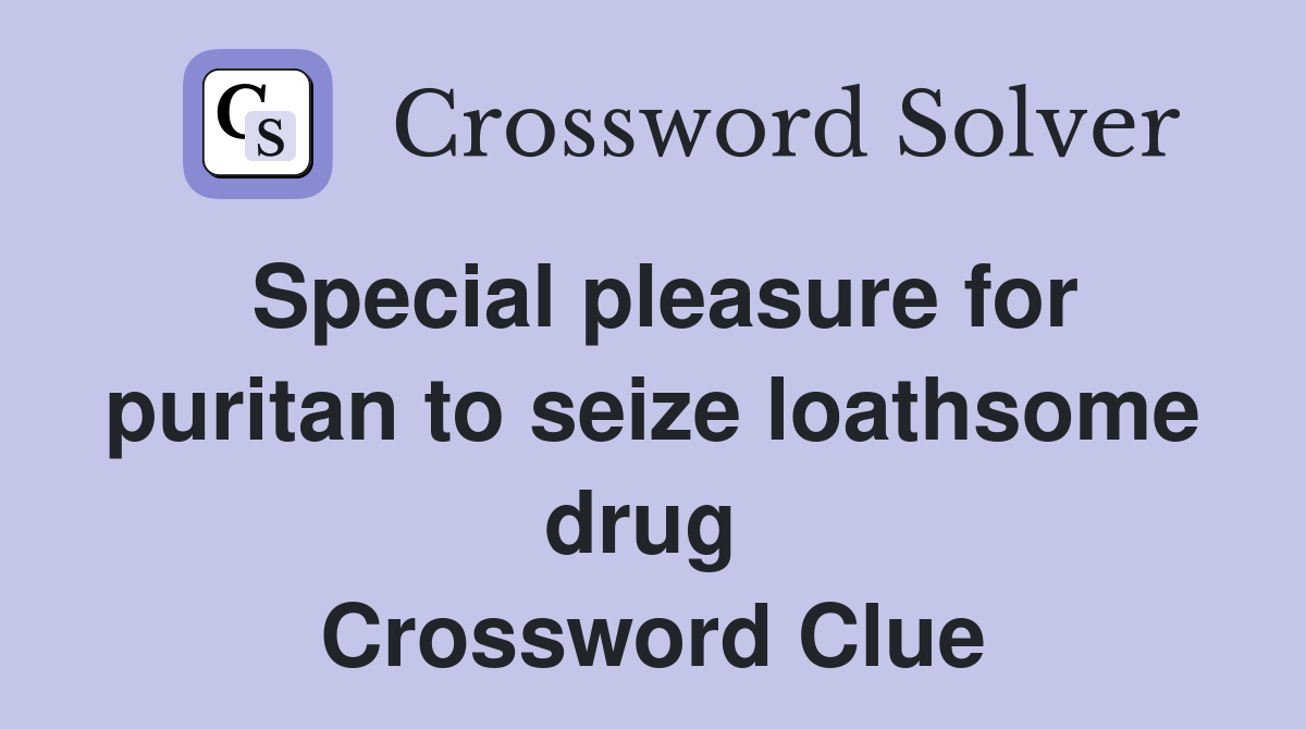 Special pleasure for puritan to seize loathsome drug  Crossword Clue