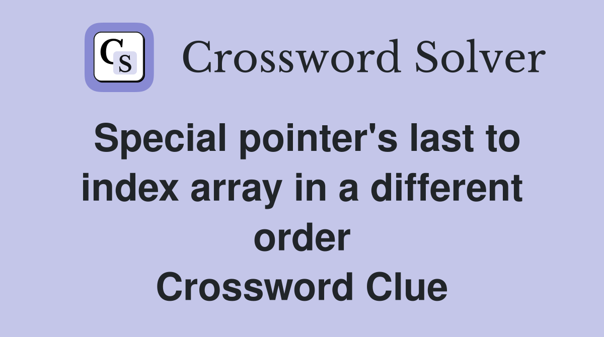 Special pointer's last to index array in a different order Crossword Clue