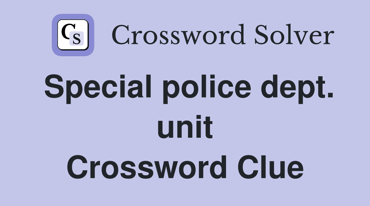 Special police dept. unit Crossword Clue