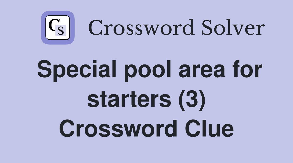 Special pool area for starters (3) Crossword Clue