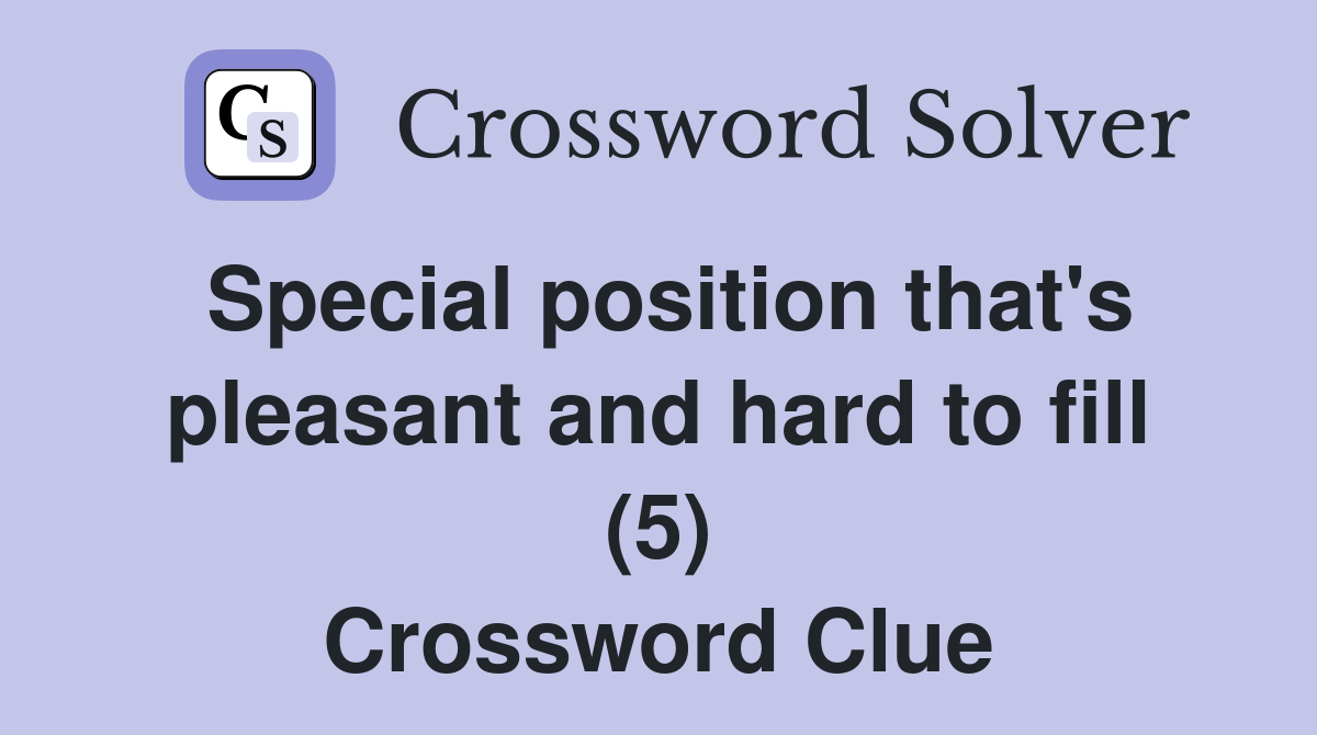 Special position that's pleasant and hard to fill (5) Crossword Clue