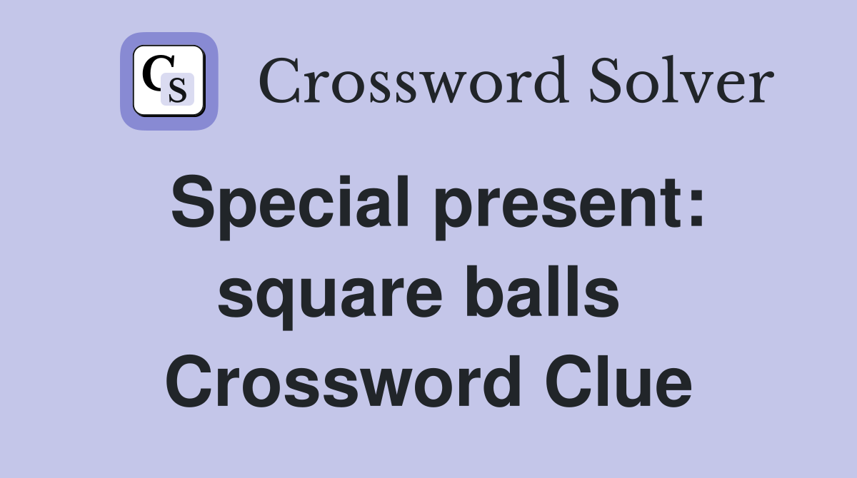 Special present: square balls  Crossword Clue