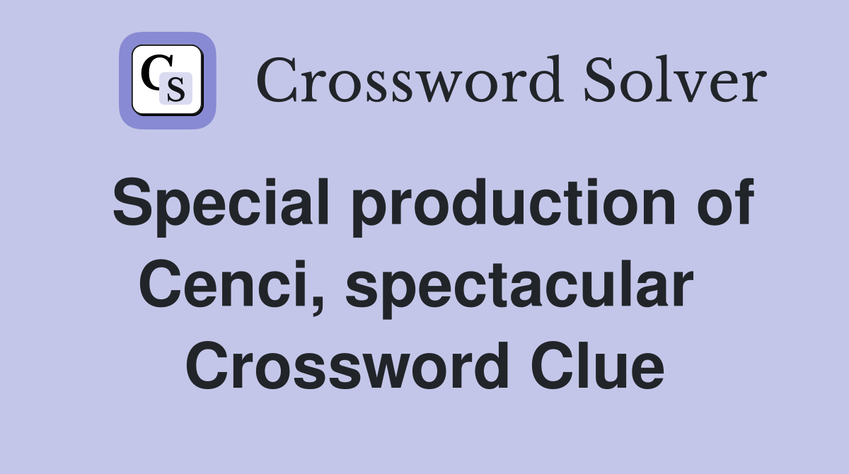 Special production of Cenci, spectacular  Crossword Clue