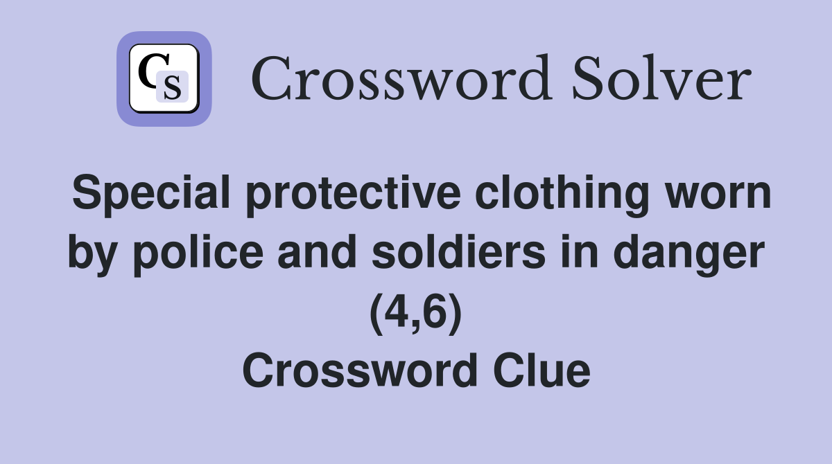 Special protective clothing worn by police and soldiers in danger (4,6) Crossword Clue