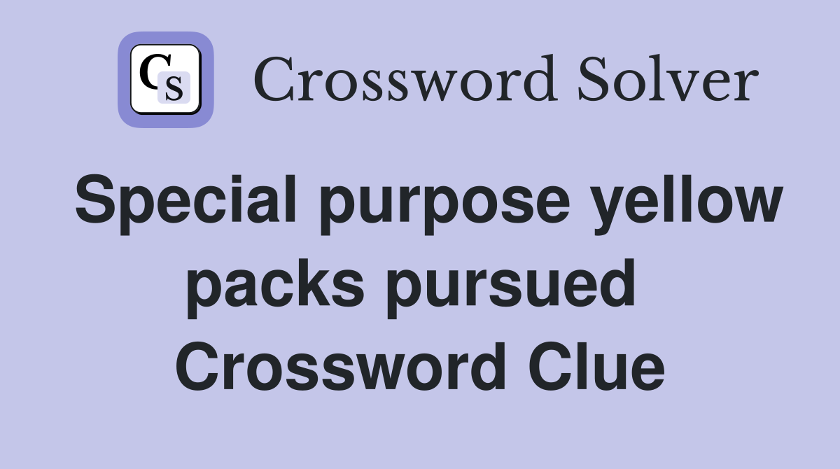 Special purpose yellow packs pursued  Crossword Clue