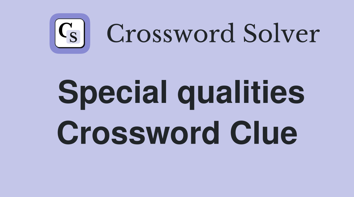 Special qualities Crossword Clue