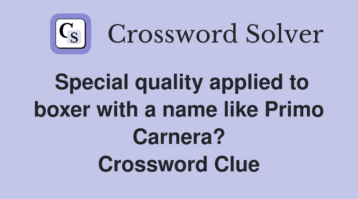 Special quality applied to boxer with a name like Primo Carnera? Crossword Clue