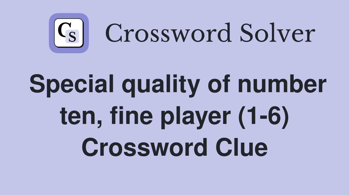 Special quality of number ten, fine player (1-6) Crossword Clue