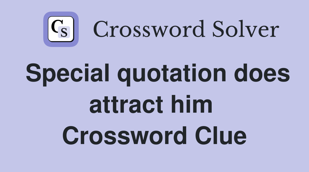 Special quotation does attract him  Crossword Clue