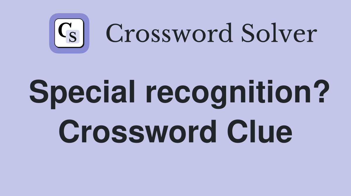 Special recognition? Crossword Clue