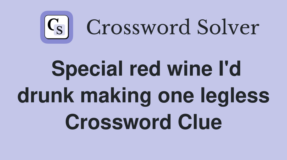 Special red wine I'd drunk making one legless Crossword Clue