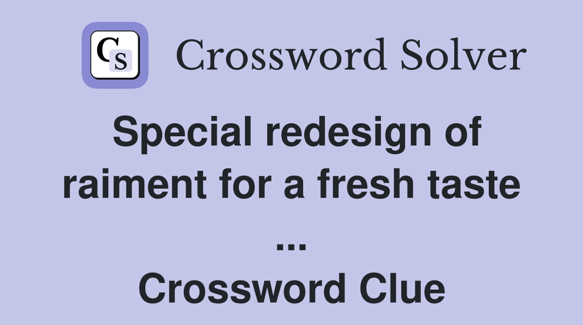 Special redesign of raiment for a fresh taste ... Crossword Clue
