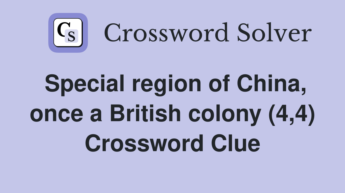 Special region of China, once a British colony (4,4) Crossword Clue
