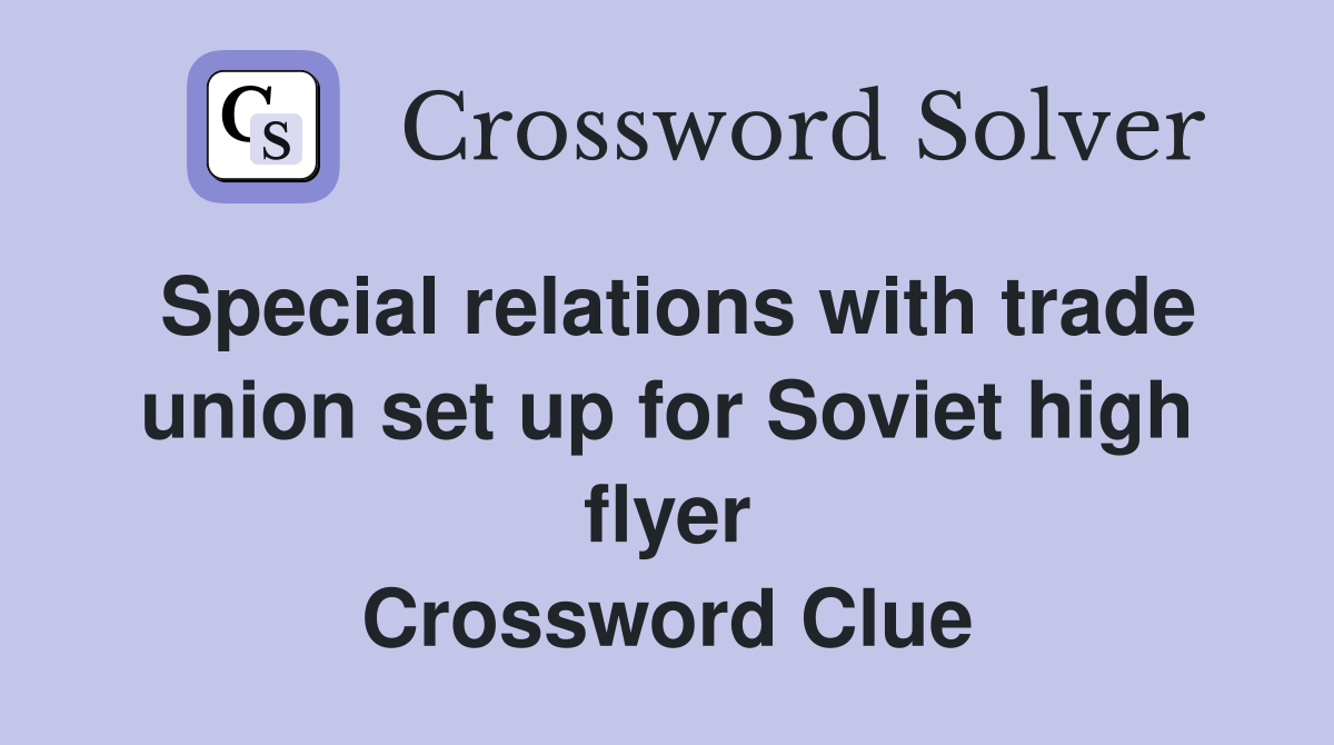 Special relations with trade union set up for Soviet high flyer Crossword Clue