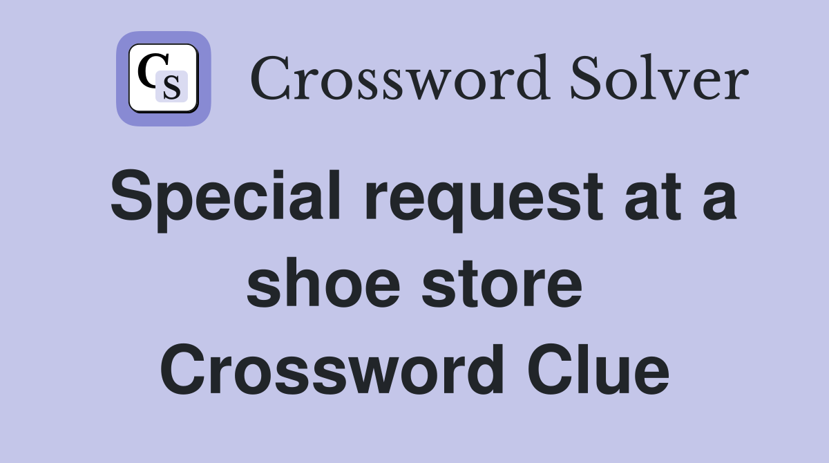 Special request at a shoe store Crossword Clue