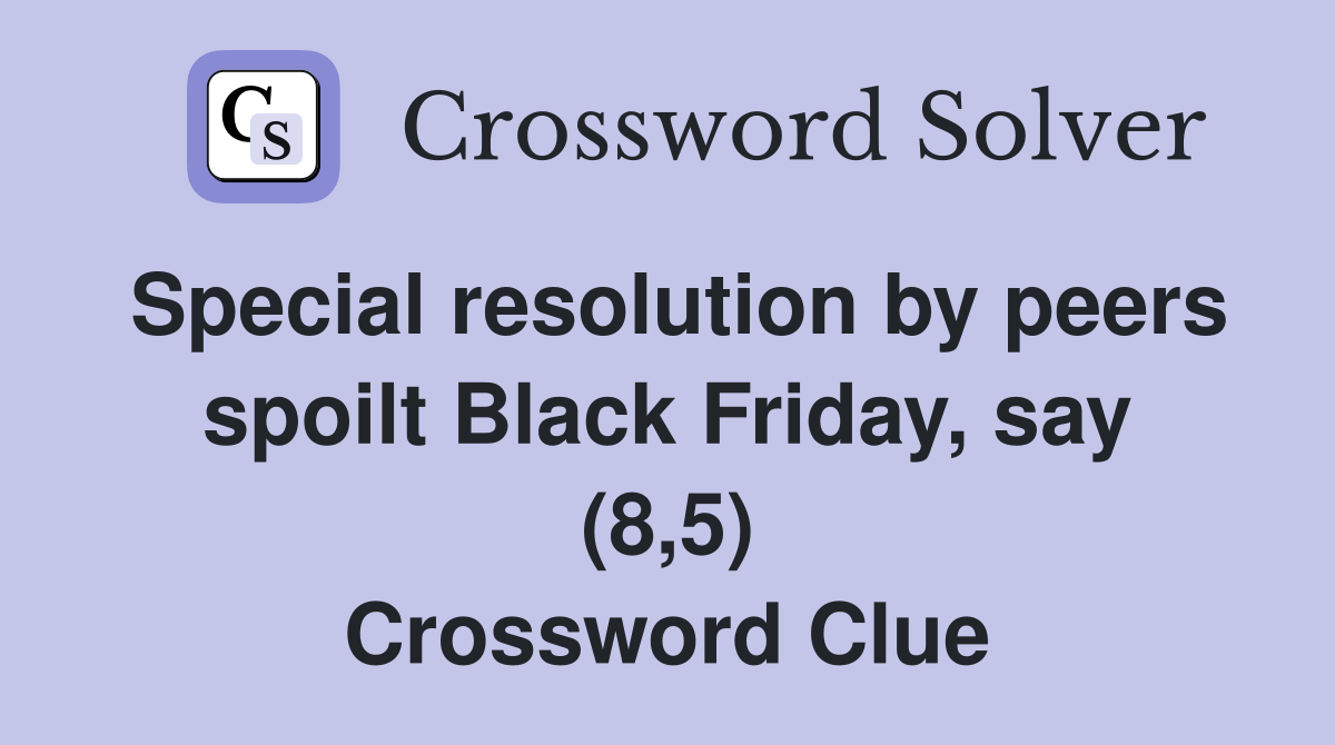 Special resolution by peers spoilt Black Friday, say (8,5) Crossword Clue
