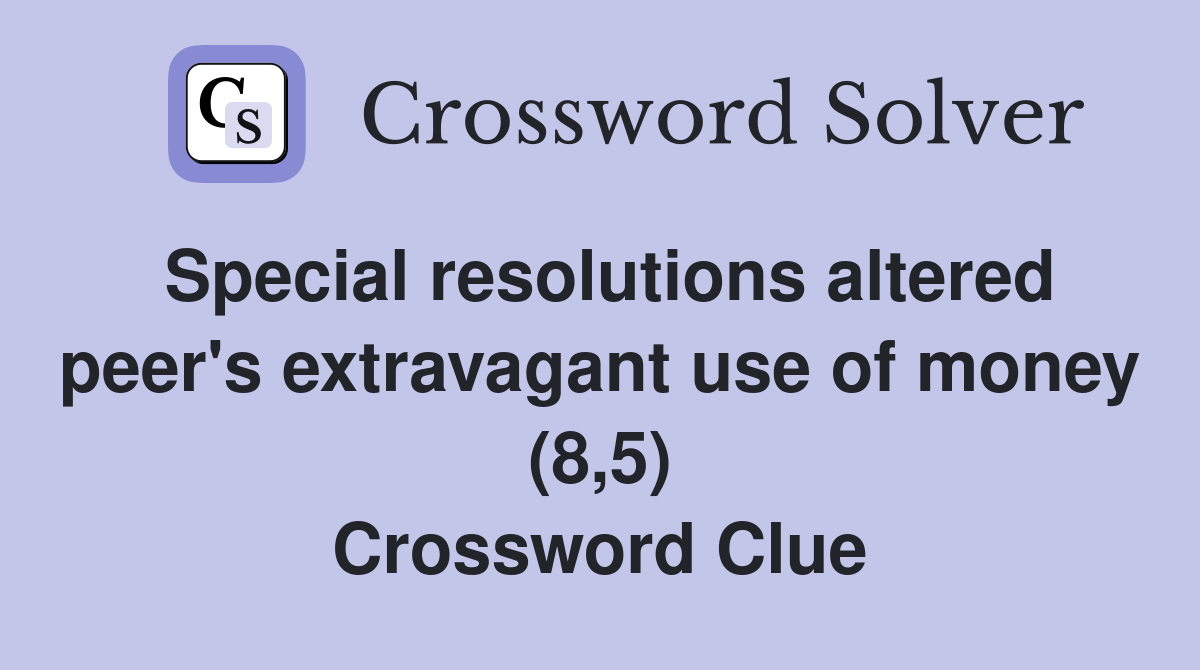 Special resolutions altered peer's extravagant use of money (8,5) Crossword Clue