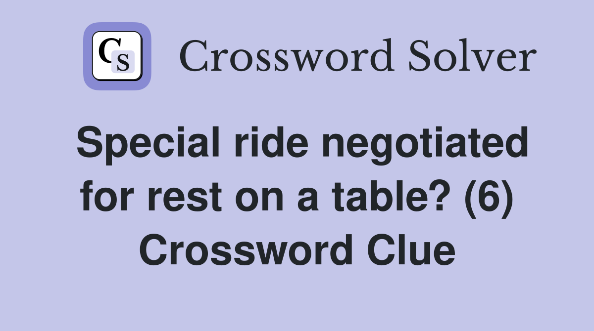 Special ride negotiated for rest on a table? (6) Crossword Clue