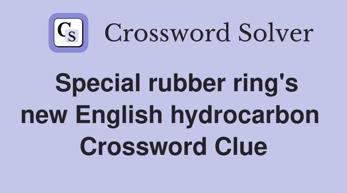 Special rubber ring's new English hydrocarbon  Crossword Clue